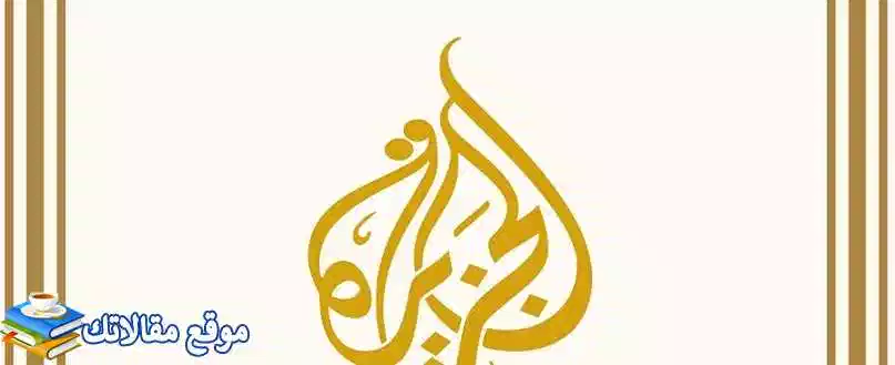تعرف علي تردد قناة الجزيرة الاخبارية الجديد 2024 Al Jazeera نايل سات وهوت بيرد 2024