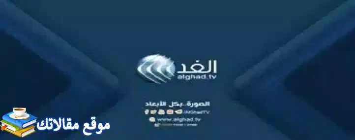 تعرف علي حالا تردد قناة الغد العربي الجديد Alghad Tv 2024 نايل سات 2024